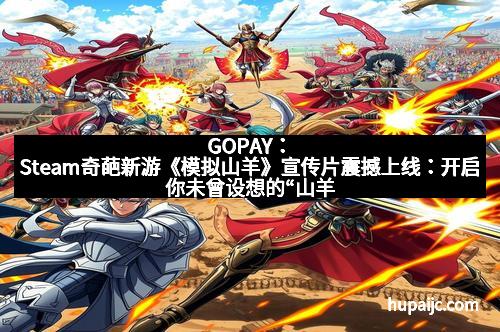 GOPAY:Steam奇葩新游《模拟山羊》宣传片震撼上线:开启你未曾设想的“山羊人生”